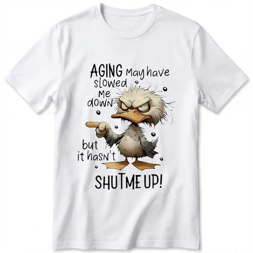 Aging May Have Slowed Me Down But It Hasnt Shut Me Up Funny Duck Graphic Tee